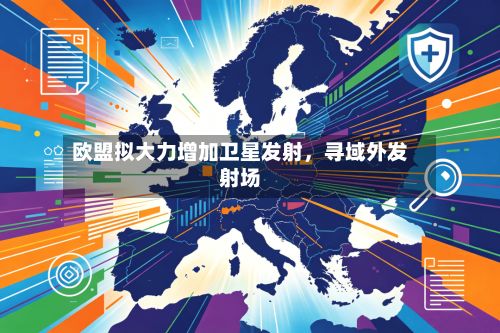 欧盟拟大力增加卫星发射，寻域外发射场-第2张图片