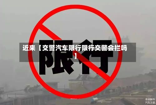 近来【交警汽车限行限行交警会拦吗】-第3张图片