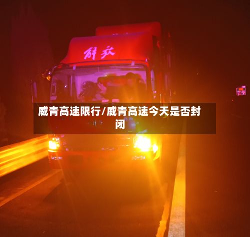 威青高速限行/威青高速今天是否封闭-第3张图片