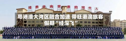 粤港澳大湾区融合加速 带旺港澳旅客假期“经深飞”-第2张图片