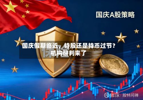 国庆假期临近，持股还是持币过节？机构研判来了-第2张图片