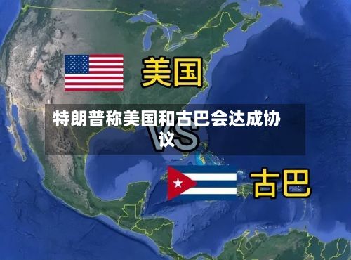 特朗普称美国和古巴会达成协议