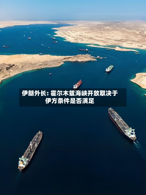 伊朗外长: 霍尔木兹海峡开放取决于伊方条件是否满足-第2张图片