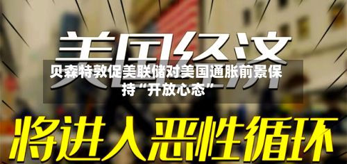 贝森特敦促美联储对美国通胀前景保持“开放心态	”-第1张图片