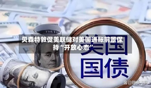 贝森特敦促美联储对美国通胀前景保持“开放心态”-第2张图片