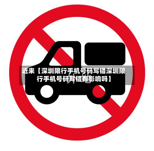 近来【深圳限行手机号码写错深圳限行手机号码写错有影响吗】