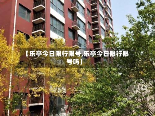【乐亭今日限行限号,乐亭今日限行限号吗】-第2张图片