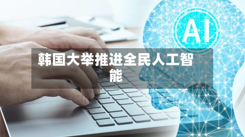 韩国大举推进全民人工智能-第2张图片