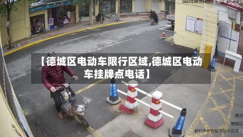 【德城区电动车限行区域,德城区电动车挂牌点电话】