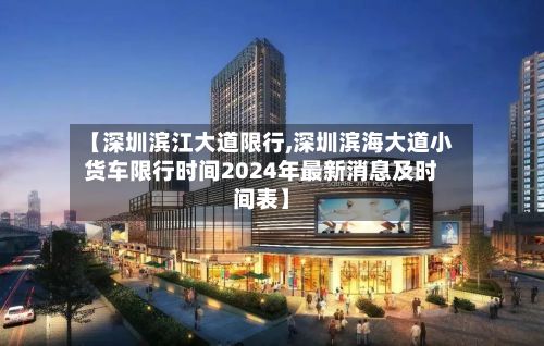 【深圳滨江大道限行,深圳滨海大道小货车限行时间2024年最新消息及时间表】-第3张图片