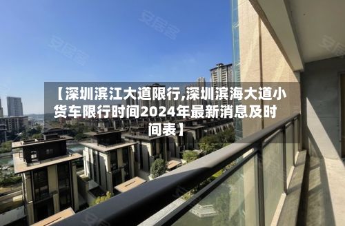【深圳滨江大道限行,深圳滨海大道小货车限行时间2024年最新消息及时间表】-第2张图片