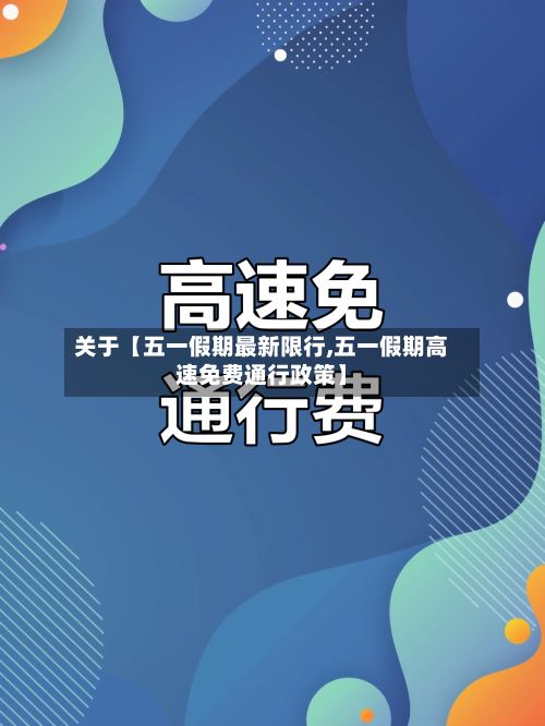 关于【五一假期最新限行,五一假期高速免费通行政策】-第3张图片