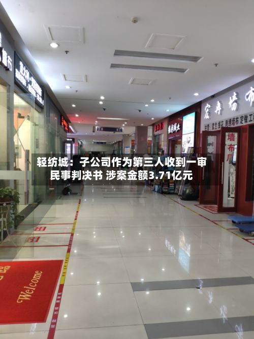 轻纺城：子公司作为第三人收到一审民事判决书 涉案金额3.71亿元-第1张图片