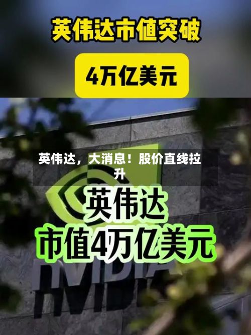 英伟达，大消息！股价直线拉升-第3张图片
