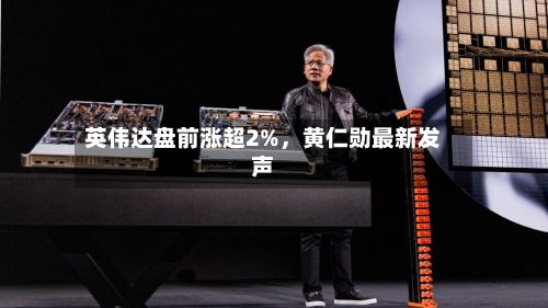 英伟达盘前涨超2%，黄仁勋最新发声-第3张图片