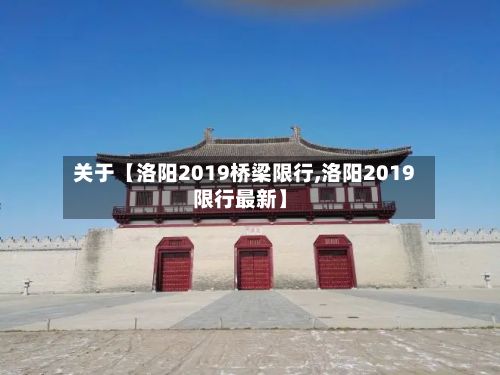 关于【洛阳2019桥梁限行,洛阳2019限行最新】-第2张图片