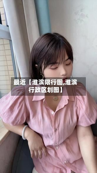 最近【淮滨限行图,淮滨行政区划图】
