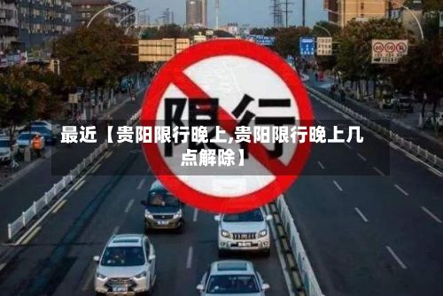 最近【贵阳限行晚上,贵阳限行晚上几点解除】-第2张图片