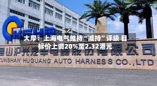大摩：上海电气维持“减持”评级 目标价上调20%至2.32港元-第1张图片