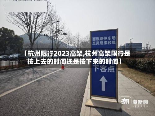 【杭州限行2023高架,杭州高架限行是按上去的时间还是按下来的时间】