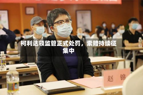 柯利达领监管正式处罚，索赔持续征集中-第3张图片