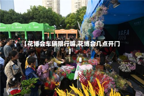 【花博会车辆限行嘛,花博会几点开门】-第3张图片