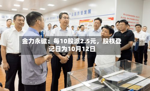 金力永磁：每10股派2.5元，股权登记日为10月12日