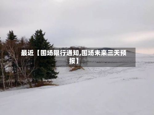 最近【围场限行通知,围场未来三天预报】