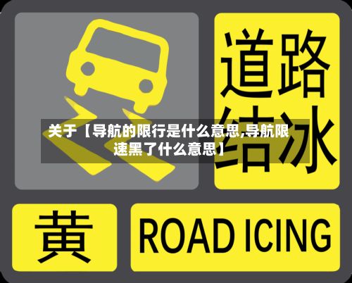 关于【导航的限行是什么意思,导航限速黑了什么意思】