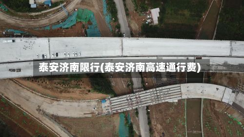 泰安济南限行(泰安济南高速通行费)
