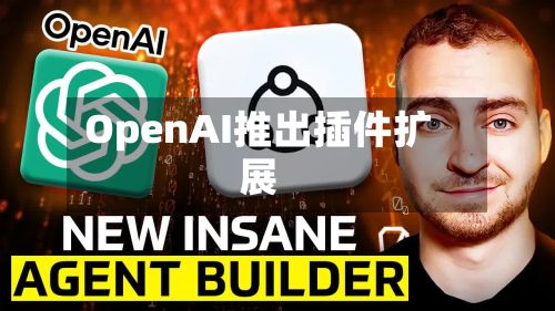OpenAI推出插件扩展-第1张图片