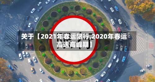 关于【2021年春运限行,2020年春运高速高峰期】