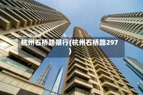 杭州石桥路限行(杭州石桥路297)-第2张图片