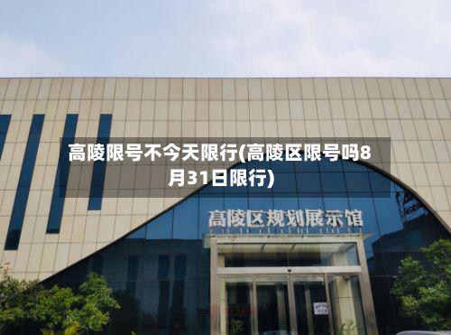 高陵限号不今天限行(高陵区限号吗8月31日限行)