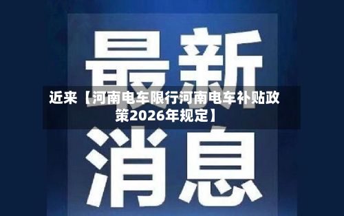 近来【河南电车限行河南电车补贴政策2026年规定】-第2张图片