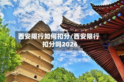 西安限行如何扣分/西安限行扣分吗2026-第3张图片