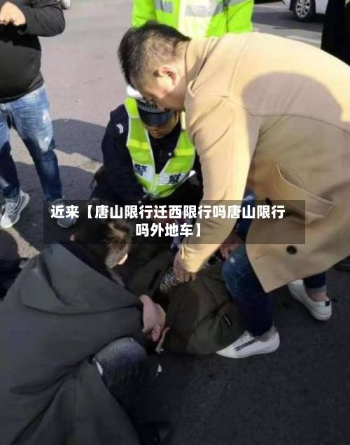 近来【唐山限行迁西限行吗唐山限行吗外地车】-第3张图片