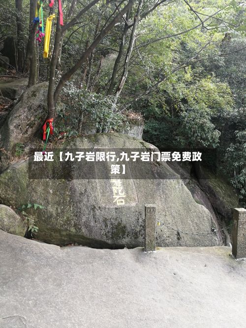 最近【九子岩限行,九子岩门票免费政策】