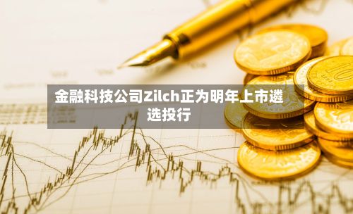 金融科技公司Zilch正为明年上市遴选投行