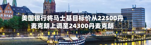 美国银行将马士基目标价从22500丹麦克朗上调至24300丹麦克朗-第2张图片