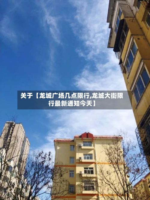 关于【龙城广场几点限行,龙城大街限行最新通知今天】-第2张图片