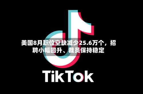 美国8月职位空缺减少25.6万个	，招聘小幅回升、裁员保持稳定-第2张图片