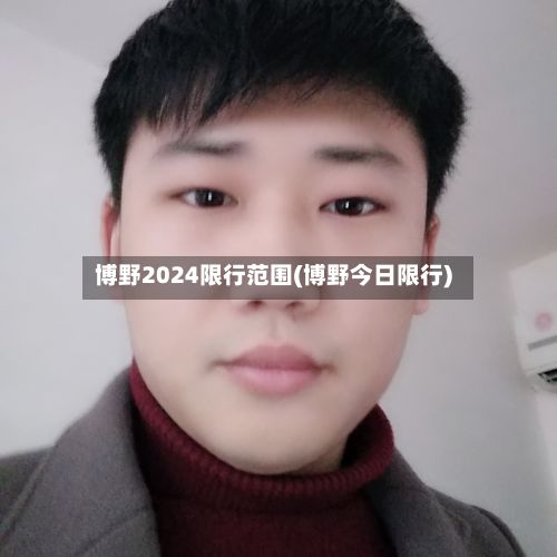 博野2024限行范围(博野今日限行)