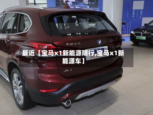 最近【宝马x1新能源限行,宝马x1新能源车】