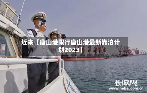 近来【唐山港限行唐山港最新靠泊计划2023】