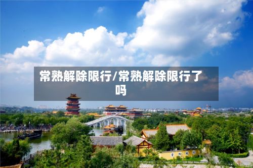 常熟解除限行/常熟解除限行了吗