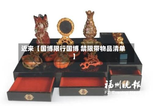 近来【国博限行国博 禁限带物品清单】-第3张图片