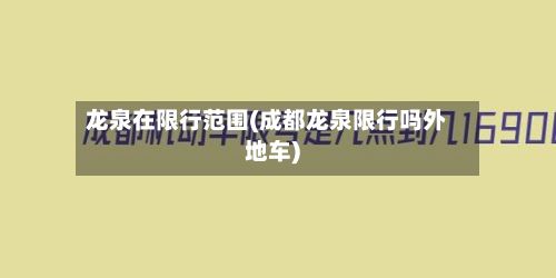 龙泉在限行范围(成都龙泉限行吗外地车)-第2张图片