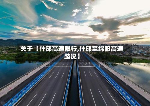 关于【什邡高速限行,什邡至绵阳高速路况】-第2张图片