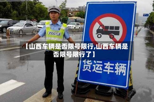 【山西车辆是否限号限行,山西车辆是否限号限行了】-第2张图片